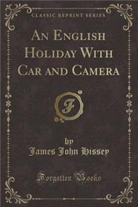 An English Holiday with Car and Camera (Classic Reprint)