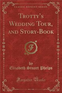 Trotty's Wedding Tour, and Story-Book (Classic Reprint)