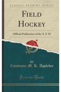 Field Hockey: Official Publication of the A. F. H (Classic Reprint)