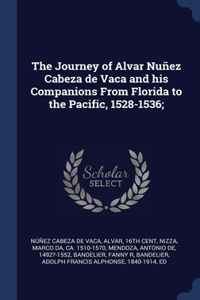 The Journey of Alvar Nuñez Cabeza de Vaca and his Companions From Florida to the Pacific, 1528-1536;