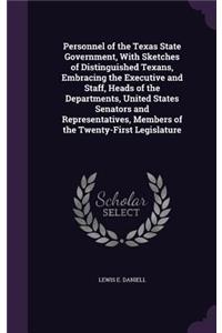 Personnel of the Texas State Government, With Sketches of Distinguished Texans, Embracing the Executive and Staff, Heads of the Departments, United States Senators and Representatives, Members of the Twenty-First Legislature
