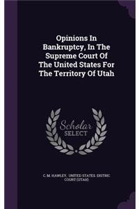 Opinions in Bankruptcy, in the Supreme Court of the United States for the Territory of Utah