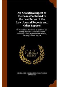 An Analytical Digest of the Cases Published in the New Series of the Law Journal Reports and Other Reports