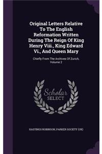 Original Letters Relative To The English Reformation Written During The Reign Of King Henry Viii., King Edward Vi., And Queen Mary