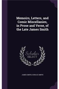 Memoirs, Letters, and Comic Miscellanies, in Prose and Verse, of the Late James Smith