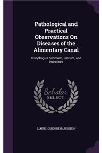 Pathological and Practical Observations On Diseases of the Alimentary Canal