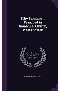 Fifty Sermons ... Preached in Immanuel Church, West Broxton
