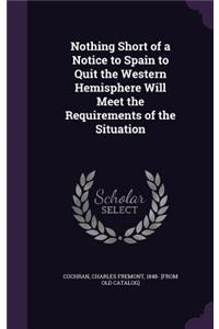 Nothing Short of a Notice to Spain to Quit the Western Hemisphere Will Meet the Requirements of the Situation