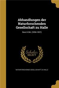 Abhandlungen Der Naturforschenden Gesellschaft Zu Halle; Band 4.Bd. (1856-1857)