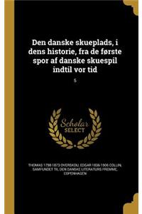 Den danske skueplads, i dens historie, fra de første spor af danske skuespil indtil vor tid; 5