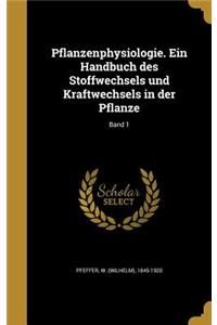 Pflanzenphysiologie. Ein Handbuch des Stoffwechsels und Kraftwechsels in der Pflanze; Band 1
