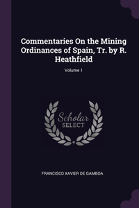 Commentaries On the Mining Ordinances of Spain, Tr. by R. Heathfield; Volume 1
