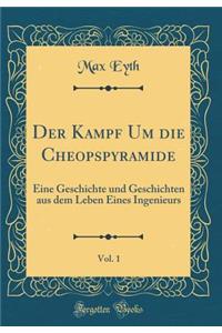 Der Kampf Um Die Cheopspyramide, Vol. 1: Eine Geschichte Und Geschichten Aus Dem Leben Eines Ingenieurs (Classic Reprint)
