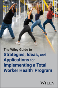 Wiley Guide to Strategies, Ideas, and Applications for Implementing a Total Worker Health Program