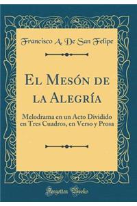 El MesÃ³n de la AlegrÃ­a: Melodrama En Un Acto Dividido En Tres Cuadros, En Verso Y Prosa (Classic Reprint)