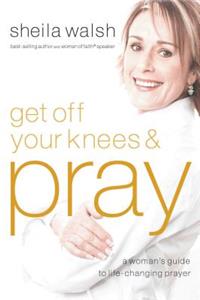 Get Off Your Knees and Pray