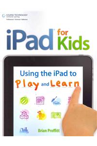 IPad for Kids: Using the IPad to Play and Learn