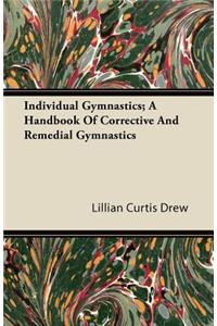 Individual Gymnastics; A Handbook Of Corrective And Remedial Gymnastics