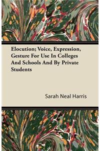 Elocution; Voice, Expression, Gesture For Use In Colleges And Schools And By Private Students