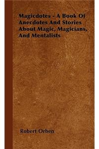 Magicdotes - A Book Of Anecdotes And Stories About Magic, Magicians, And Mentalists