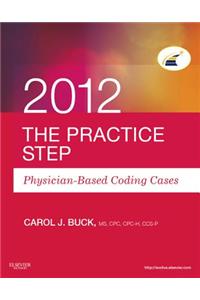 The Practice Step: Physician-Based Coding Cases, 2012 Edition