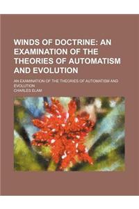 Winds of Doctrine; An Examination of the Theories of Automatism and Evolution. an Examination of the Theories of Automatism and Evolution
