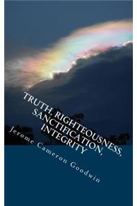 Truth, Righteousness, Sanctification, Integrity