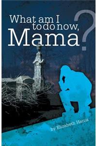 What Am I to Do Now, Mama?