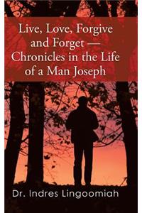 Live, Love, Forgive and Forget-Chronicles in the Life of a Man Joseph