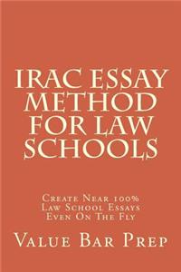 Irac Essay Method for Law Schools: Create Near 100% Law School Essays Even on the Fly