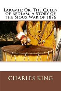Laramie; Or, the Queen of Bedlam. a Story of the Sioux War of 1876