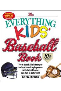 The Everything Kids' Baseball Book: From Baseball's History to Today's Favorite Players--With Lots of Home Run Fun in Between!: From Baseball's History to Today's Favorite Players--With Lots of Home Run Fun in Between!