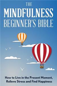 Mindfulness Beginner's Bible