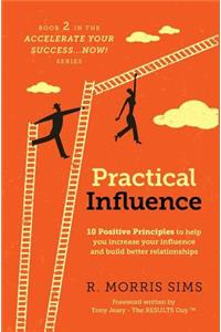 Practical Influence: 10 Positive Principles to help you increase your influence and build better relationships