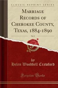 Marriage Records of Cherokee County, Texas, 1884-1890, Vol. 2 (Classic Reprint)