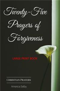 Twenty-Five Prayers of Forgiveness - CHRISTIAN (LARGE PRINT BOOK) (18 Font)