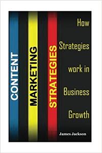 Content Marketing Strategies: How Strategies Work in Business Growth: Volume 2