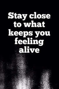 Stay Close to What Keeps You Feeling Alive