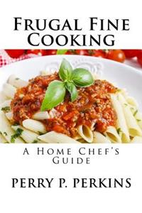 Home Chef's Guide to Frugal Fine Cooking