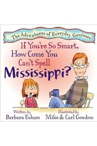 If Your're So Smart, How Come You Can't Spell Mississippi?