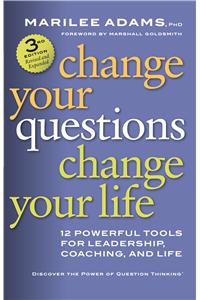 Change Your Questions, Change Your Life : 12 Powerful Tools for Leadership, Coaching, and Life
