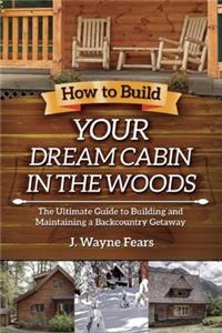 How to Build Your Dream Cabin in the Woods