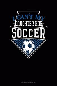 I Can't My Daughter Has Soccer