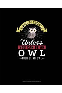 Always Be Yourself Unless You Can Be An Owl Then Be An Owl