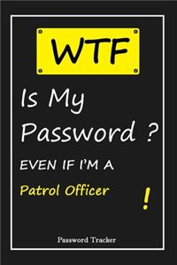 WTF! I Can't Remember EVEN IF I'M A Patrol Officer: An Organizer for All Your Passwords and Shity Shit with Unique Touch - Password Tracker - 120 Pages(6''x9'') -Gift for Woman, Gift from Husband, Gif