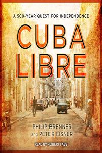 Cuba Libre Lib/E: A 500-Year Quest for Independence