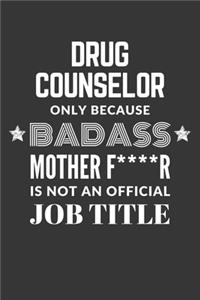 Drug Counselor Only Because Badass Mother F****R Is Not An Official Job Title Notebook
