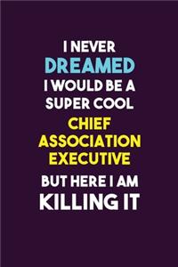 I Never Dreamed I would Be A Super Cool Chief Association Executive But Here I Am Killing It