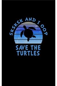 SKSKSK And I oop Save The Turtles
