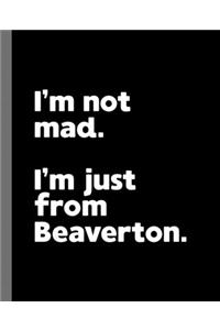 I'm not mad. I'm just from Beaverton.